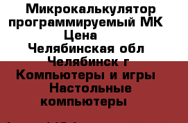Микрокалькулятор программируемый МК-52.   › Цена ­ 1 000 - Челябинская обл., Челябинск г. Компьютеры и игры » Настольные компьютеры   